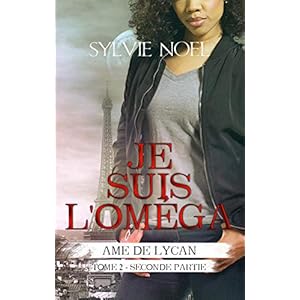 Je suis l'Oméga: 2ème Partie (Ame de Lycan t. 4)
