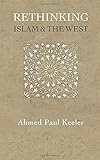 Rethinking Islam & the West: A New Narrative for the Age of Crises