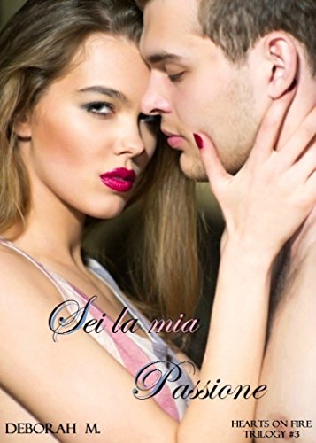 Download Sei la mia passione: 'Hearts on fire' trilogy #3 Download Sei la mia passione: 'Hearts on fire' trilogy #3