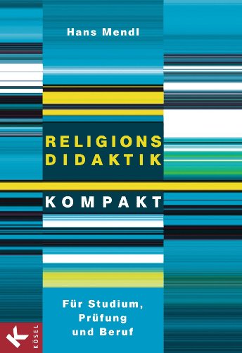 Download Religionsdidaktik kompakt: Für Studium, Prüfung und Beruf Download Religionsdidaktik kompakt: Für Studium, Prüfung und Beruf