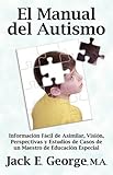 Image de El Manual del Autismo: Información Fácil de Asimilar, Visión, Perspectivas y Estudios de Casos de un Maestro de Educación Especial