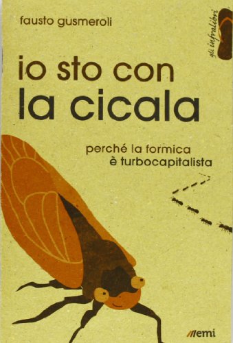 Io sto con la cicala. Perché la formica è turbocapitalista Io sto con la cicala. Perché la formica è turbocapitalista