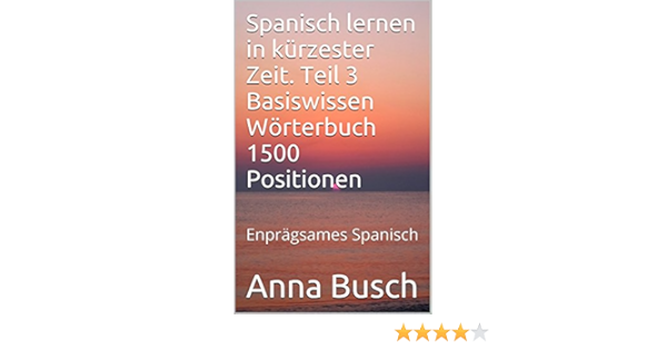 Spanisch Lernen In Kurzester Zeit Teil 3 Basiswissen Worterbuch 1500 Positionen Enpragsames Spanisch German Edition Ebook Busch Anna Amazon In Kindle Store