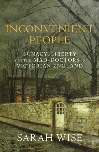 Inconvenient People: Lunacy, Liberty and the Mad-Doctors in Victorian England