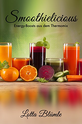 Download REZEPTE FÜR DEN THERMOMIX / SMOOTHIES: Smoothielicious (Energy - Boost aus dem Thermomix, Smoothies, Gesund, Vegetarisch, Vitamine) Download REZEPTE FÜR DEN THERMOMIX / SMOOTHIES: Smoothielicious (Energy - Boost aus dem Thermomix, Smoothies, Gesund, Vegetarisch, Vitamine)