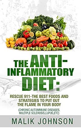 The Anti Inflammatory Diet Rescue 911 The Best Foods And Strategies To Put Out The Flame In Your Body Autoimmune Diseases English Edition Ebook Johnson Malik Amazon De Kindle Shop