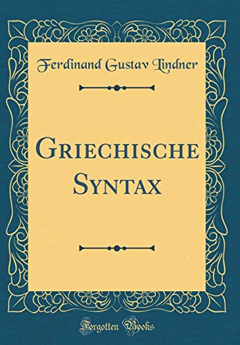 Griechische Syntax (Classic Reprint)