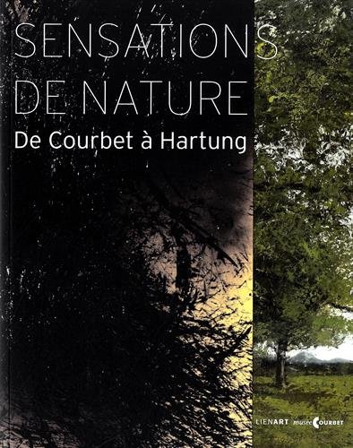 Sensations de nature : de Courbet à Hartung. exposition, Ornans, Musée Gustave Courbet, 4 juillet-12 octobre 2015