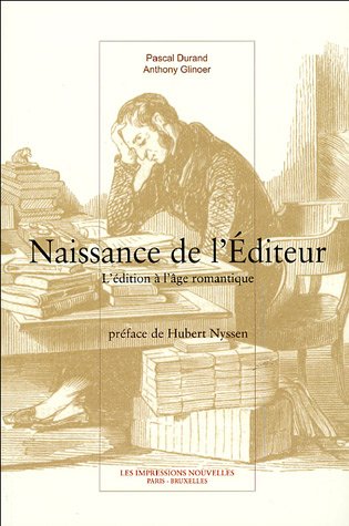 Naissance de l'ÃƒÂ©diteur : L'ÃƒÂ©dition ÃƒÂ  l'ÃƒÂ¢ge romantique francais