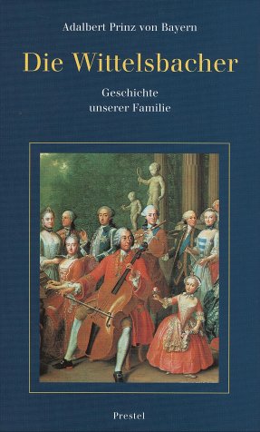 Die Wittelsbacher: Geschichte unserer Familie