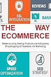 The E-commerce Way: Make a Living Selling Products via AliExpress Dropshipping & Facebook Ad Marketing (English Edition) by