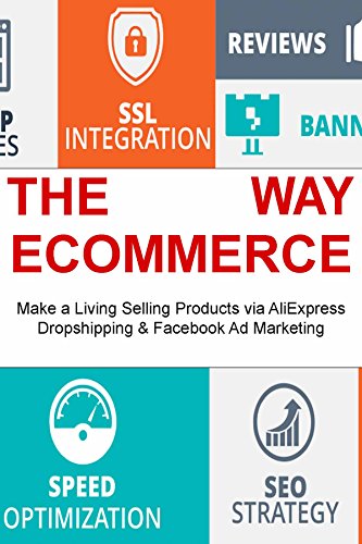 The E-commerce Way: Make a Living Selling Products via AliExpress Dropshipping & Facebook Ad Marketing (English Edition)