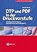 DTP und PDF in der Druckvorstufe - Arbeiten mit Acrobat 6, QuarkXPress 6 und InDesign CS by 