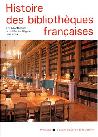 Histoire des bibliothèques françaises : Les Bibliothèques sous l'Ancien Régime. 1530-1789. 2