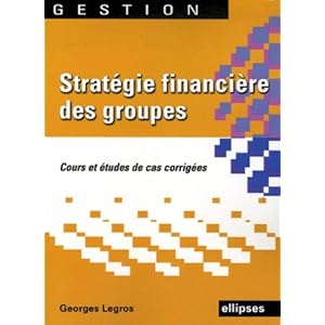 Stratégie financière des groupes : Cours et édudes de cas corrigés