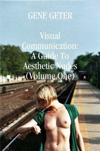 Visual Communication: A Guide To Aesthetic Nudes (Volume One) - Edited (English Edition)