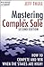 Mastering the Complex Sale: How to Compete and Win When the Stakes are High! by Jeff Thull