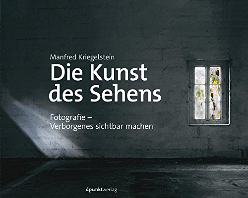 Die Kunst Des Sehens Fotografie Verborgenes Sichtbar Machen German Edition - 