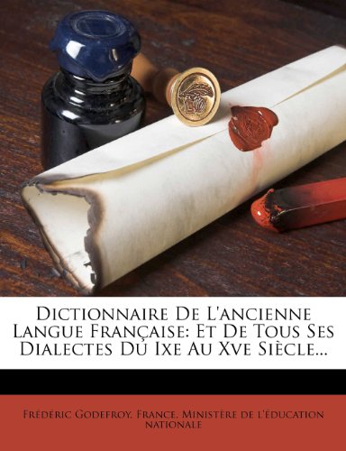 Dictionnaire de L'Ancienne Langue Francaise: Et de Tous Ses Dialectes Du Ixe Au Xve Siecle...