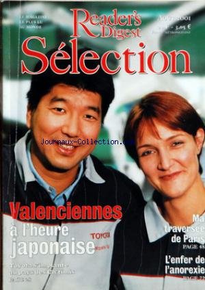 READER'S DIGEST SELECTION du 01/08/2001 - OUVERTURE - SOMMAIRE - EN FRANCE ET DANS LE MONDE - TOYOTA CHEZ LES CH'TIMIS EN S'IMPLANTANT A VALENCIENNES LE CONSTRUCTEUR JAPONAIS A REDONNE ESPOIR A UNE POPULATION TRAUMATISEE PAR LES CRISES DU CHARBON ET DE LA SIDERURGIE - MA TRAVERSEE DE PARIS - PEU DE VOITURES PAS DE STRESS DE VRAIS PARFUMS DANS L'AIR SI VOUS AUSSI PARTIEZ POUR UNE BALADE DANS LA CAPITALE AU MOIS D'AOUT - D'UNE GUERRE A L'AUTRE - POUR CE COUPLE D'ALBANAIS FUYANT LE KOSOVO LA ROUE gratuit