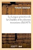 Image de La Langue primitive de la Chaldée et les idiomes touraniens, étude de philologie et d'histoire: , suivie d'un glossaire accadien