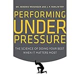 Performing Under Pressure: The Science of Doing Your Best When It Matters Most by