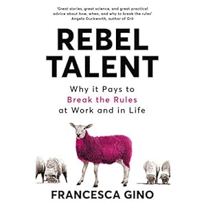 Rebel Talent : Why it Pays to Break the Rules at Work and in Life