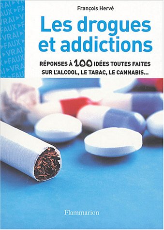 Les drogues et addictions : Réponses à 100 idées toutes faites sur l'alcool, le tabac, le cannabis... Les drogues et addictions : Réponses à 100 idées toutes faites sur l'alcool, le tabac, le cannabis...
