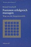 Fusionen erfolgreich managen. Wege aus der Integrationsfalle. by Roland Geschwill