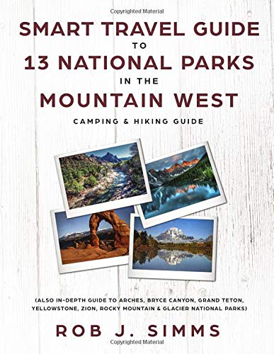 Smart Travel Guide to 13 National Parks in the Mountain West: In-Depth Guide to Arches, Bryce Canyon, Grand Teton, Yellowstone, Zion, Rocky Mountain & ... Parks (National Park Series Book 2)