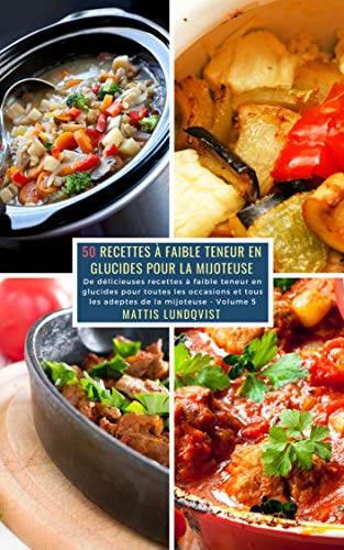 50 Recettes à faible teneur en Glucides pour la Mijoteuse - Volume 5: De dèlicieuses recettes à faible teneur en glucides pour toutes les occasions et tous les adeptes de la mijoteuse gratuit