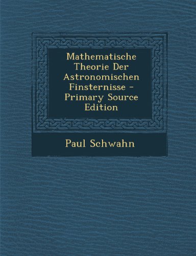 Mathematische Theorie Der Astronomischen Finsternisse