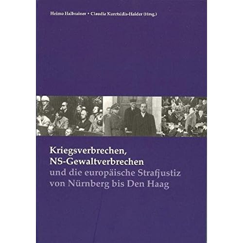 Kriegsverbrechen, NS-Gewaltverbrechen und die europäische Strafjustiz von Nürnberg bis Den Haag (Veröffentlichungen der Forschungsstelle Nachkriegsjustiz) Kriegsverbrechen, NS-Gewaltverbrechen und die europäische Strafjustiz von Nürnberg bis Den Haag (Veröffentlichungen der Forschungsstelle Nachkriegsjustiz)