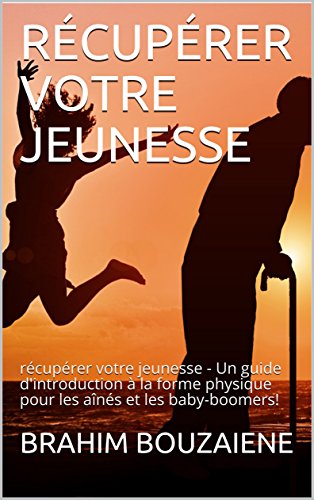Download RÉCUPÉRER VOTRE JEUNESSE: récupérer votre jeunesse - Un guide d'introduction à la forme physique pour les aînés et les baby-boomers! Download RÉCUPÉRER VOTRE JEUNESSE: récupérer votre jeunesse - Un guide d'introduction à la forme physique pour les aînés et les baby-boomers!