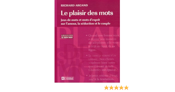 Amazon Fr Le Plaisir Des Mots Jeux De Mots Et Mots D Esprit Sur L Amour La Seduction Et Le Couple Arcand Richard Livres