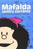 Mafalda controcorrente. 999 strisce per sorridere e riflettere