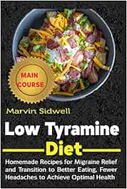 Low Tyramine Diet Homemade Recipes For Migraine Relief And Transition To Better Eating Fewer Headaches To Achieve Optimal Health Amazon It Sidwell Marvin Libri In Altre Lingue