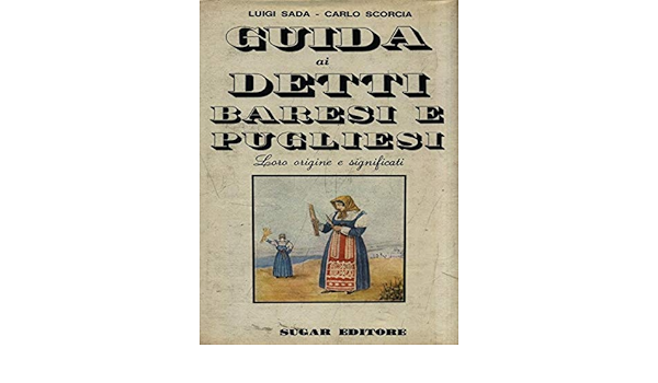 Amazon It Guida Ai Detti Baresi E Pugliesi Loro Origine E Significati Sada Luigi Scorcia Carlo Libri