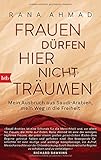 Frauen dürfen hier nicht träumen: Mein Ausbruch aus Saudi-Arabien, mein Weg in die Freiheit