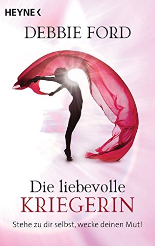 Die liebevolle Kriegerin: Stehe zu dir selbst, wecke deinen Mut!