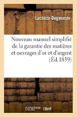 Nouveau manuel simplifié de la garantie des matières et ouvrages d'or et d'argent: : contenant les tableaux des nouveaux poinçons de titres et de garanties.