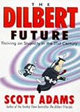 Dilbert Future: Thriving on Stupidity: Thriving on Stupidity in the 21st Century by Scott Adams