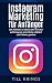 Instagram Marketing für Anfänger: 50K Followers in einem Jahr. Wie man auf Instagram seine Marke etabliert und Follower gewinnt. (Instagram, Instagram Marketing, Social Media Marketing) by 