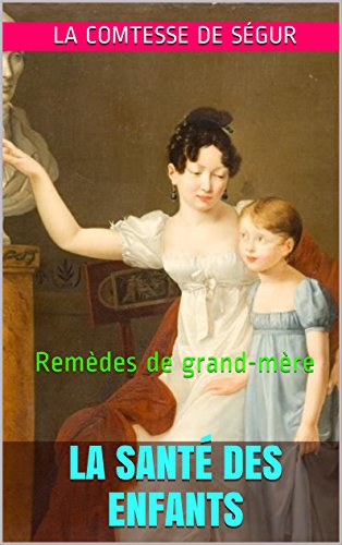 Download LA SANTÉ DES ENFANTS: Remèdes de grand-mère Download LA SANTÉ DES ENFANTS: Remèdes de grand-mère