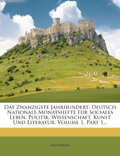Das Zwanzigste Jahrhundert: Deutsch Nationale Monatshefte Für Sociales Leben, Politik, Wissenschaft, Kunst Und Literatur, Volume 1, Part 1...