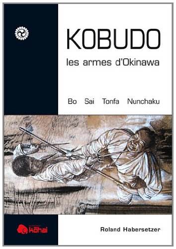 Download Kobudo, les armes d'Okinawa : Bo, sai, Nunchaku, Tonfa Download Kobudo, les armes d'Okinawa : Bo, sai, Nunchaku, Tonfa
