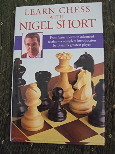 Download Learn Chess with Nigel Short: From Basic Moves to Advance Tactics - A Complete Introduction by Britain's Greatest Player