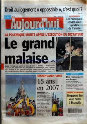 AUJOURD'HUI EN FRANCE [No 1855] du 02/01/2007 - DROIT AU LOGEMENT OPPOSABLE C'EST QUOI - CALENDRIER - LES PRINCIPAUX RENDEZ VOUS SPORTIFS DE L'ANNEE - LA POLEMIQUE MONTE APRES L'EXECUTION DU DICTATEUR - LE GRAND MALAISE - IRAK - SADDAM HUSSEIN SAMEDI A L'AUBE - DISNEYLAND PARIS - 15 ANS EN 2007 - ANNIVERSAIRE - ENQUETE - DES MANNEQUINS EN DANGER - QUINTE DE DEMAIN - SINGAPORE UN VEUT BRILLER A DEAUVILLE
