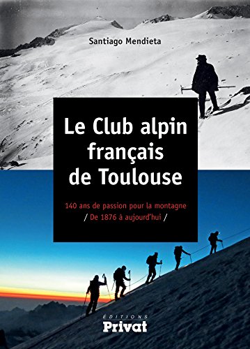 Le club alpin français de Toulouse : 140 ans de passion pour la montagne de 1876 à aujourd'hui