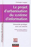 Le projet d'urbanisation du système d'information : Démarche pratique avec cas concret